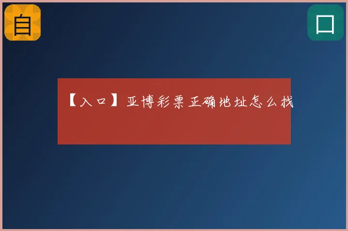 【入口】亚博彩票正确地址怎么找