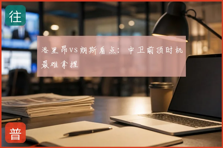 洛里昂vs朗斯看点：中卫前顶时机最难拿捏